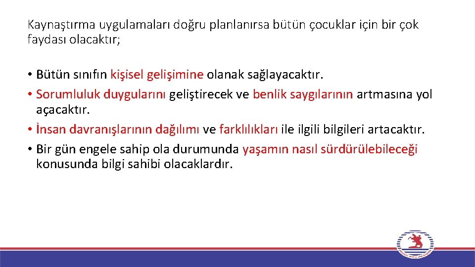 Kaynaştırma uygulamaları doğru planlanırsa bütün çocuklar için bir çok faydası olacaktır; • Bütün sınıfın