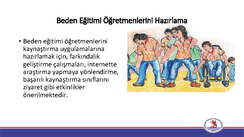 Beden Eğitimi Öğretmenlerini Hazırlama • Beden eğitimi öğretmenlerini kaynaştırma uygulamalarına hazırlamak için, farkındalık geliştirme