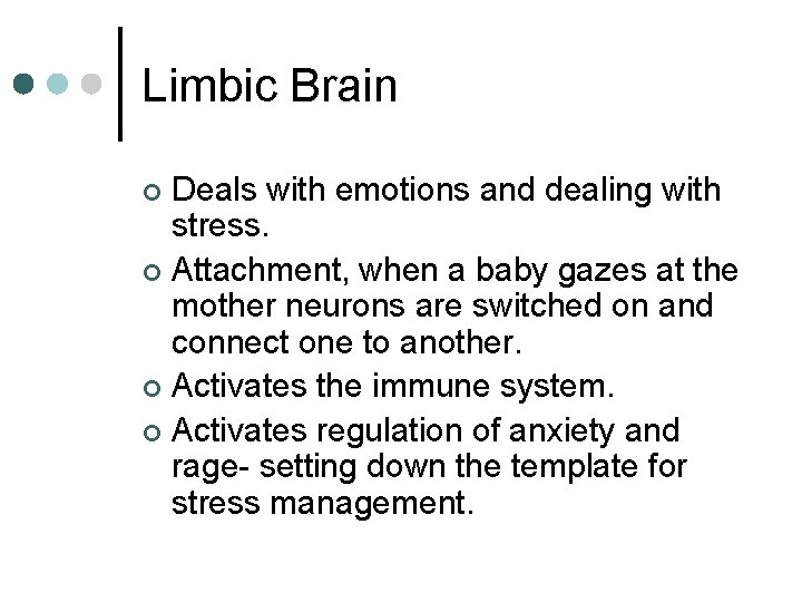 Limbic Brain Deals with emotions and dealing with stress. ¢ Attachment, when a baby