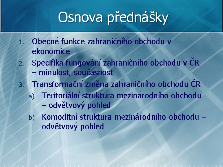 Osnova přednášky 1. 2. 3. Obecné funkce zahraničního obchodu v ekonomice Specifika fungování zahraničního