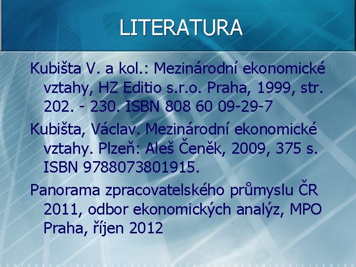 LITERATURA Kubišta V. a kol. : Mezinárodní ekonomické vztahy, HZ Editio s. r. o.