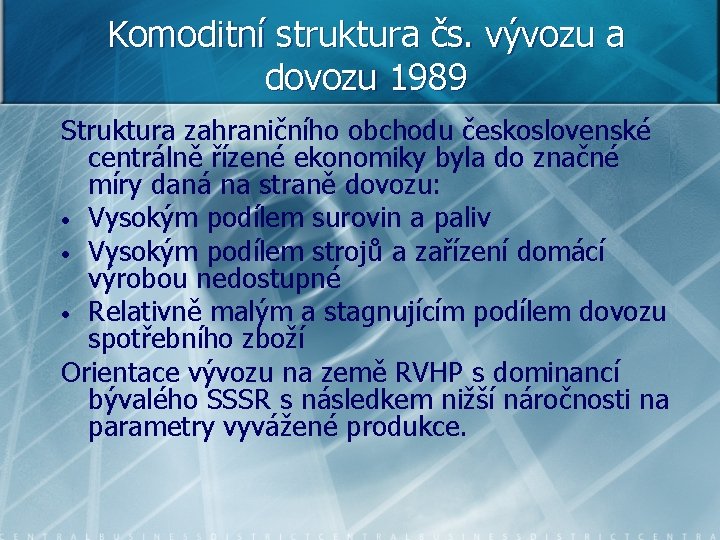 Komoditní struktura čs. vývozu a dovozu 1989 Struktura zahraničního obchodu československé centrálně řízené ekonomiky