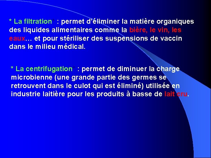 * La filtration* : permet d’éliminer la matière organiques des liquides alimentaires comme la