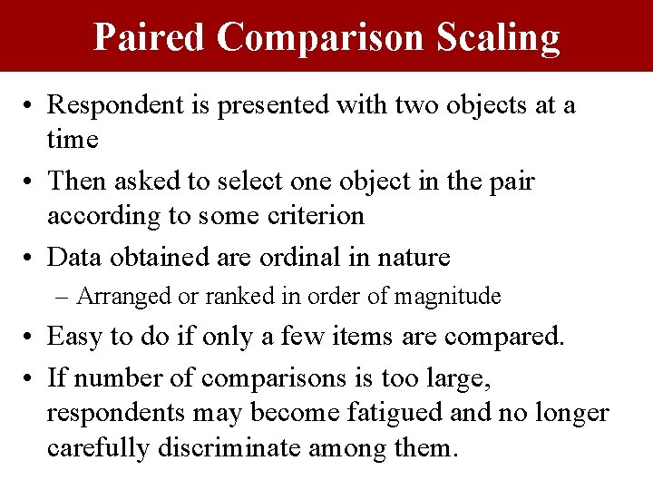 Paired Comparison Scaling • Respondent is presented with two objects at a time •