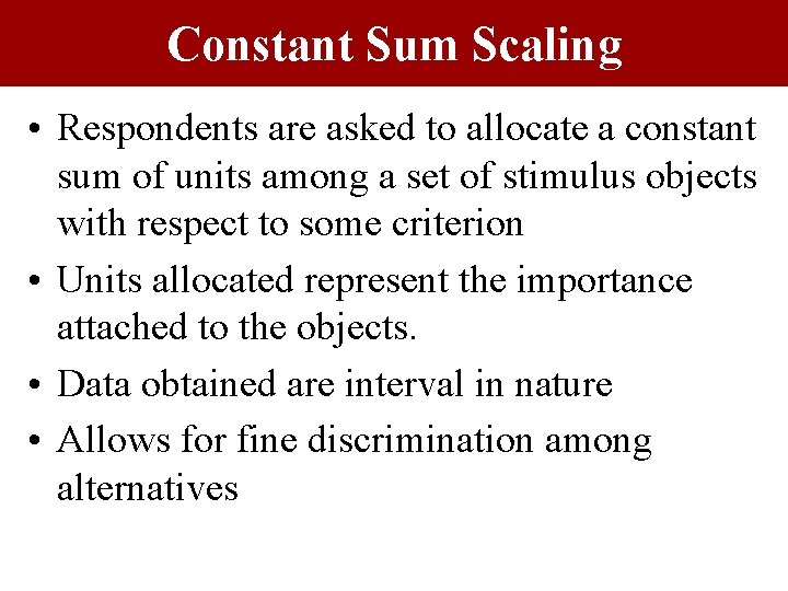 Constant Sum Scaling • Respondents are asked to allocate a constant sum of units