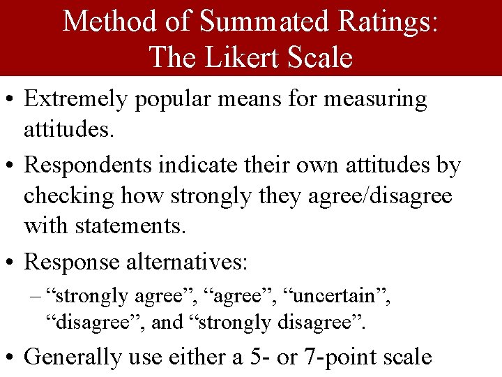 Method of Summated Ratings: The Likert Scale • Extremely popular means for measuring attitudes.