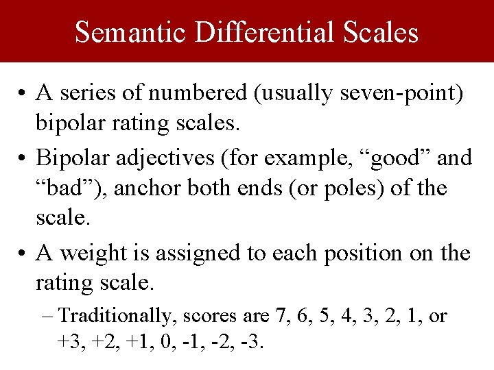 Semantic Differential Scales • A series of numbered (usually seven-point) bipolar rating scales. •