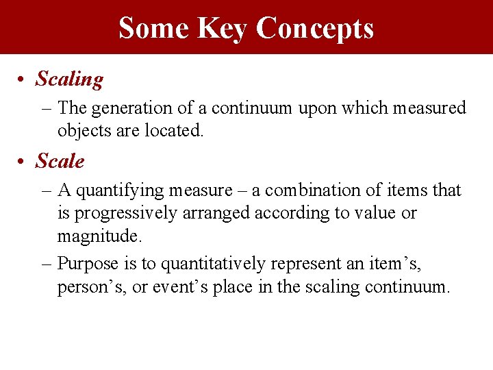 Some Key Concepts • Scaling – The generation of a continuum upon which measured