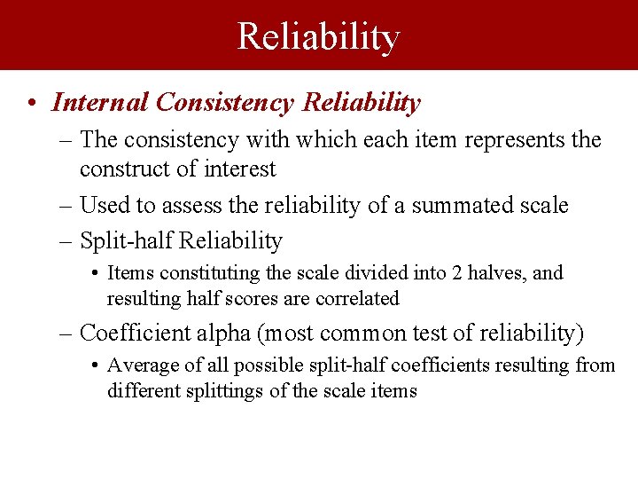 Reliability • Internal Consistency Reliability – The consistency with which each item represents the