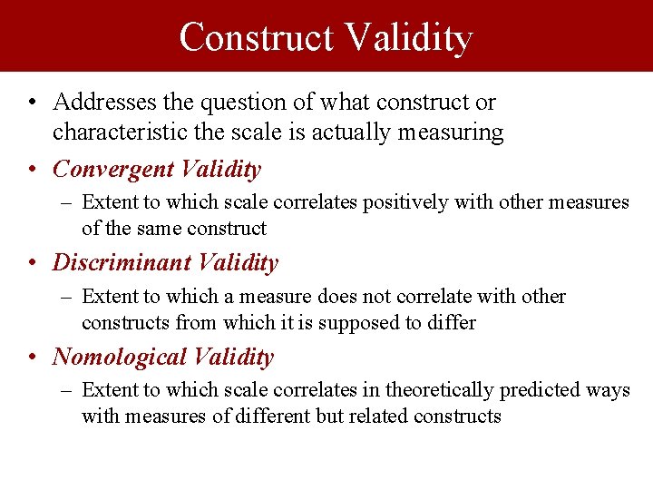 Construct Validity • Addresses the question of what construct or characteristic the scale is