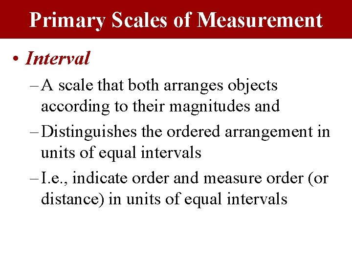 Primary Scales of Measurement • Interval – A scale that both arranges objects according