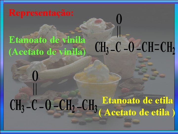 Representação: Etanoato de vinila (Acetato de vinila) Etanoato de etila ( Acetato de etila