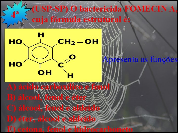 4ª (USP-SP) O bactericida FOMECIN A, cuja fórmula estrutural é: Apresenta as funções: A)