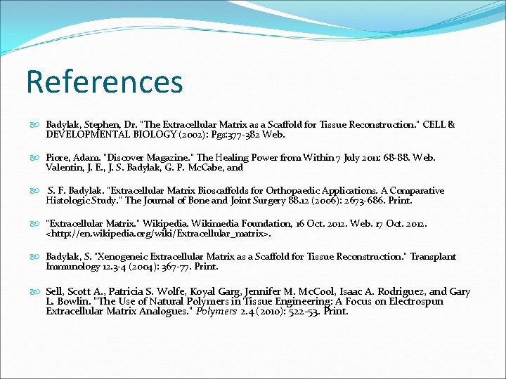 References Badylak, Stephen, Dr. "The Extracellular Matrix as a Scaffold for Tissue Reconstruction. "