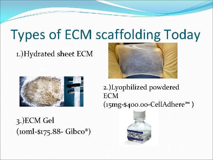 Types of ECM scaffolding Today 1. )Hydrated sheet ECM 2. )Lyophilized powdered ECM (15