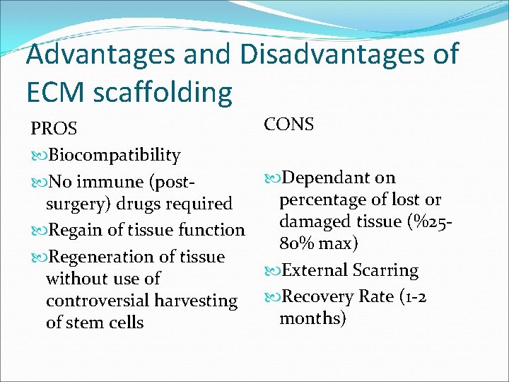 Advantages and Disadvantages of ECM scaffolding PROS Biocompatibility No immune (postsurgery) drugs required Regain