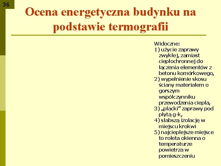 36 Ocena energetyczna budynku na podstawie termografii Widoczne: 1) użycie zaprawy zwykłej, zamiast ciepłochronnej