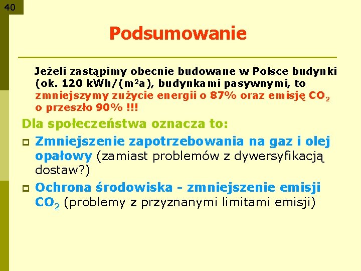 40 Podsumowanie Jeżeli zastąpimy obecnie budowane w Polsce budynki (ok. 120 k. Wh/(m 2