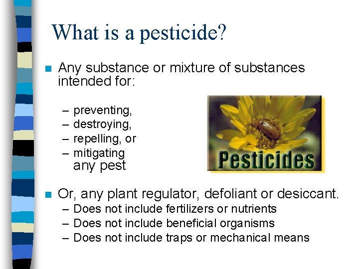 What is a pesticide? n Any substance or mixture of substances intended for: –