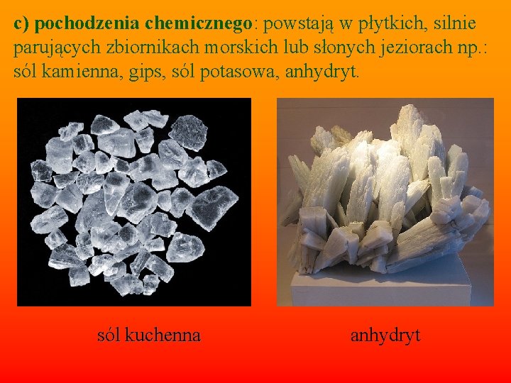  c) pochodzenia chemicznego: powstają w płytkich, silnie parujących zbiornikach morskich lub słonych jeziorach