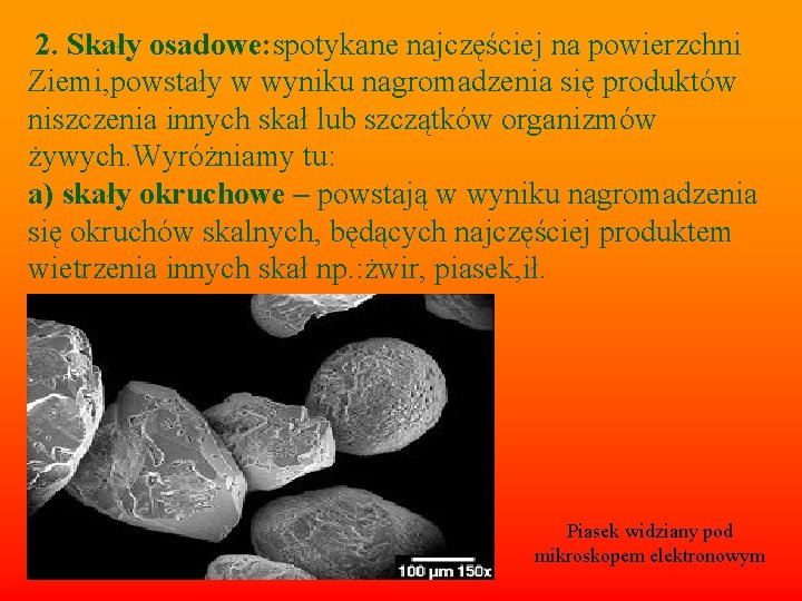  2. Skały osadowe: spotykane najczęściej na powierzchni Ziemi, powstały w wyniku nagromadzenia się