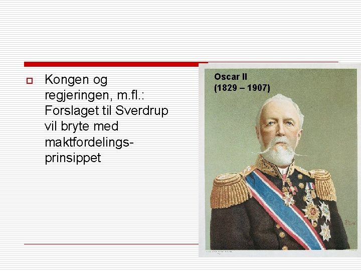 o Kongen og regjeringen, m. fl. : Forslaget til Sverdrup vil bryte med maktfordelingsprinsippet