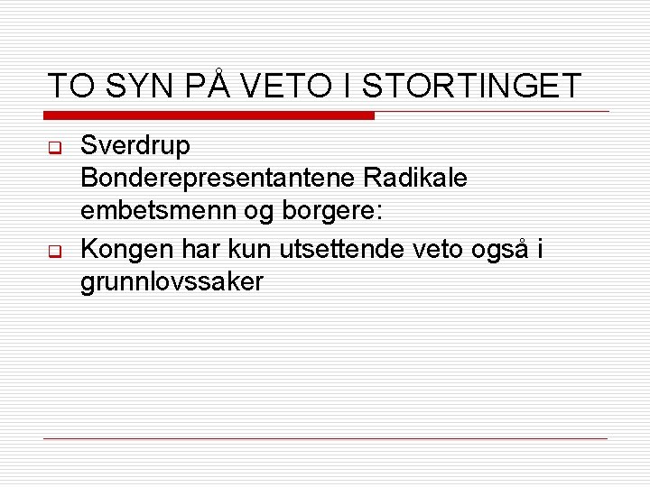 TO SYN PÅ VETO I STORTINGET q q Sverdrup Bonderepresentantene Radikale embetsmenn og borgere:
