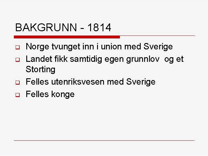 BAKGRUNN - 1814 q q Norge tvunget inn i union med Sverige Landet fikk