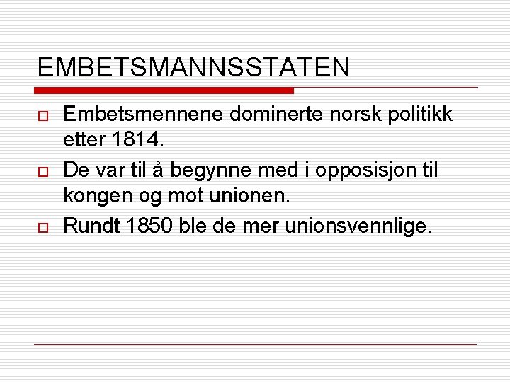 EMBETSMANNSSTATEN o o o Embetsmennene dominerte norsk politikk etter 1814. De var til å