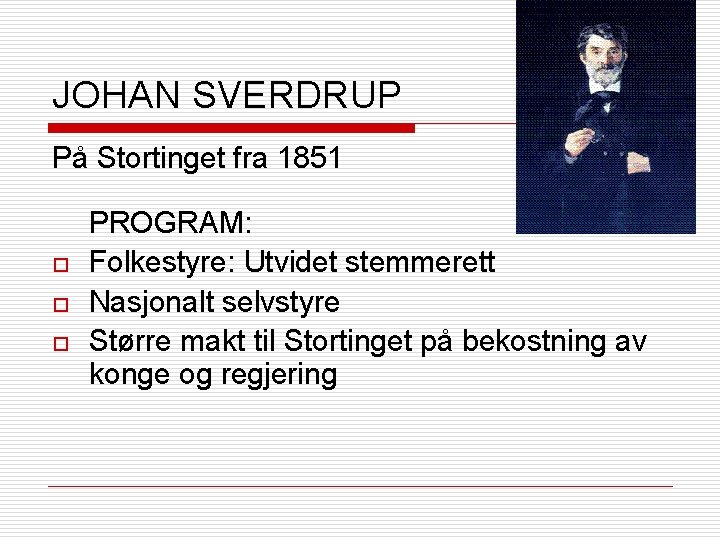 JOHAN SVERDRUP På Stortinget fra 1851 o o o PROGRAM: Folkestyre: Utvidet stemmerett Nasjonalt