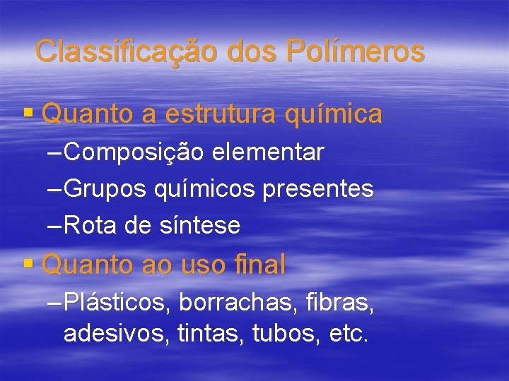 Classificação dos Polímeros § Quanto a estrutura química – Composição elementar – Grupos químicos