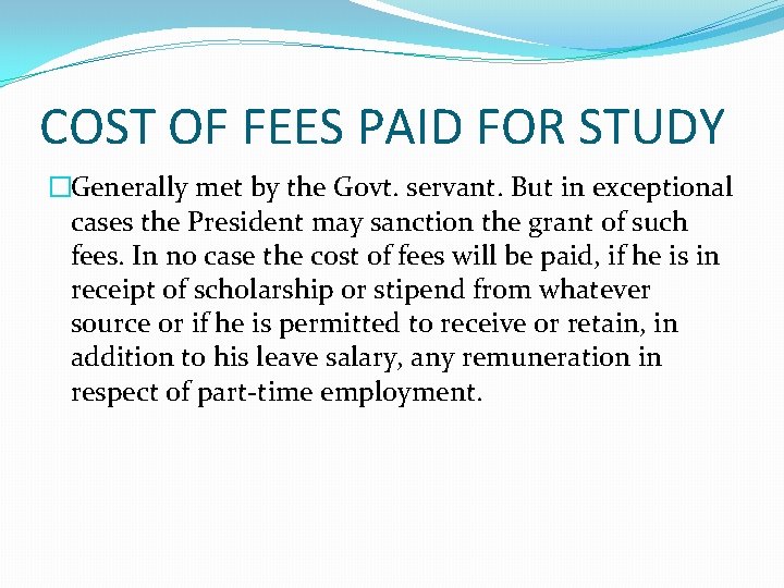 COST OF FEES PAID FOR STUDY �Generally met by the Govt. servant. But in