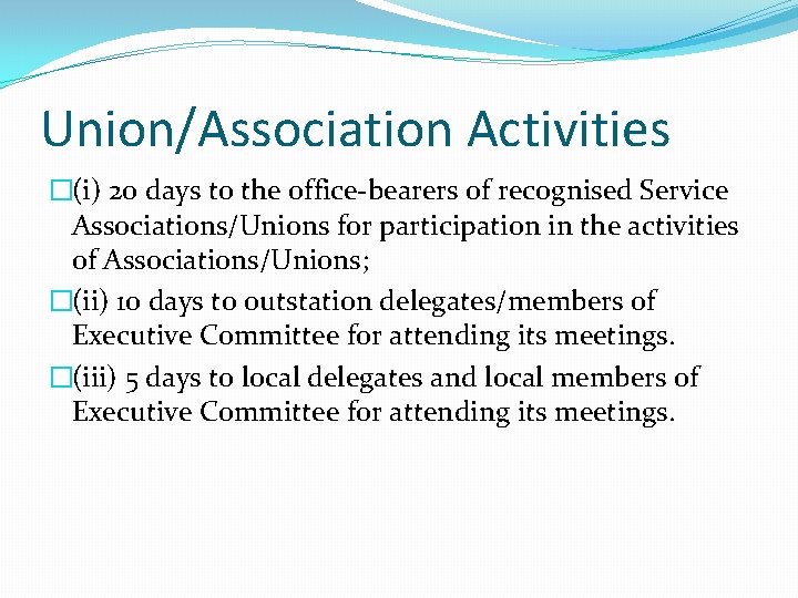 Union/Association Activities �(i) 20 days to the office-bearers of recognised Service Associations/Unions for participation