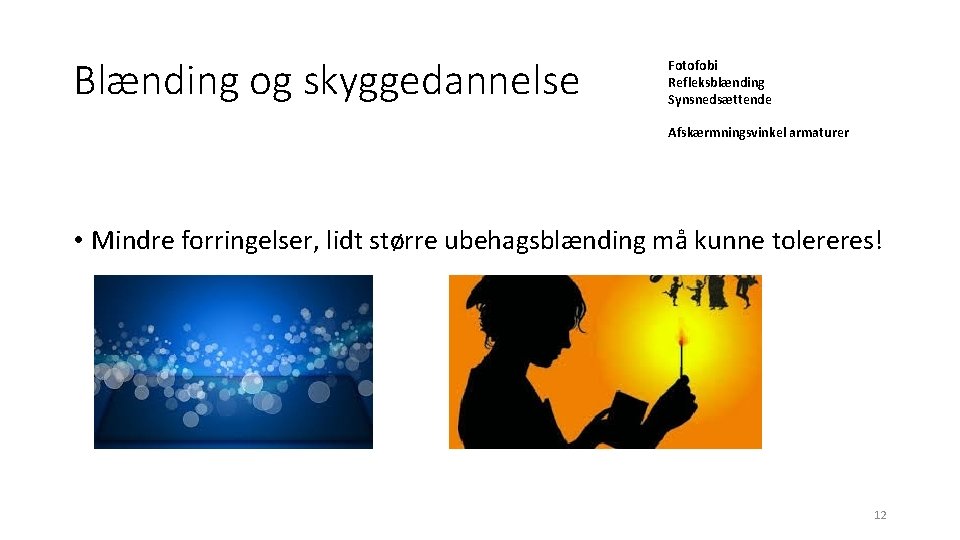 Blænding og skyggedannelse Fotofobi Refleksblænding Synsnedsættende Afskærmningsvinkel armaturer • Mindre forringelser, lidt større ubehagsblænding