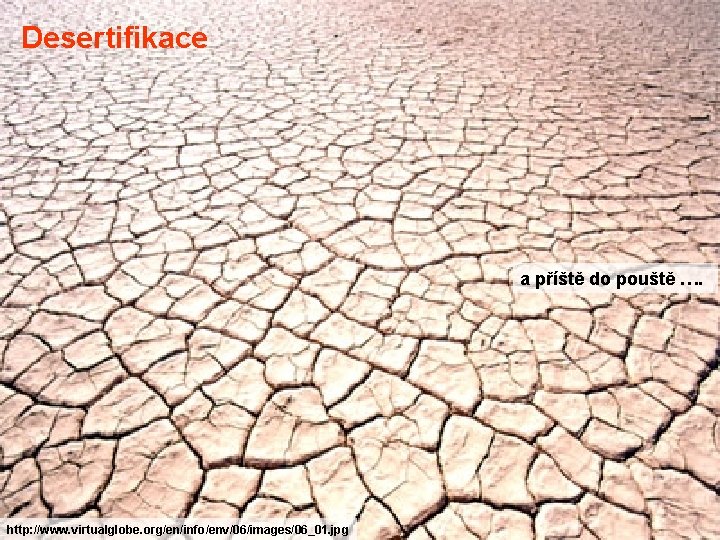 Desertifikace a příště do pouště …. http: //www. virtualglobe. org/en/info/env/06/images/06_01. jpg 