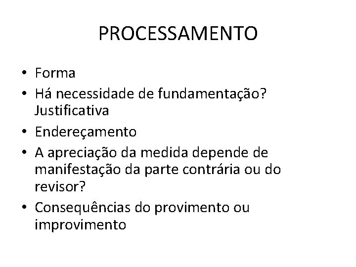 PROCESSAMENTO • Forma • Há necessidade de fundamentação? Justificativa • Endereçamento • A apreciação