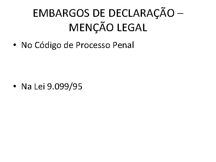 EMBARGOS DE DECLARAÇÃO – MENÇÃO LEGAL • No Código de Processo Penal • Na