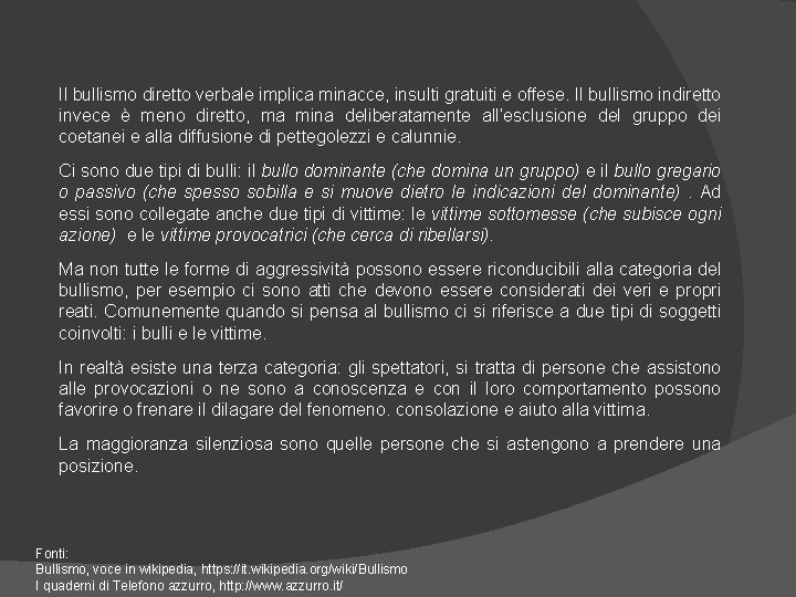 Il bullismo diretto verbale implica minacce, insulti gratuiti e offese. Il bullismo indiretto invece