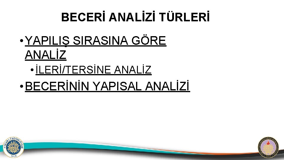 BECERİ ANALİZİ TÜRLERİ • YAPILIŞ SIRASINA GÖRE ANALİZ • İLERİ/TERSİNE ANALİZ • BECERİNİN YAPISAL