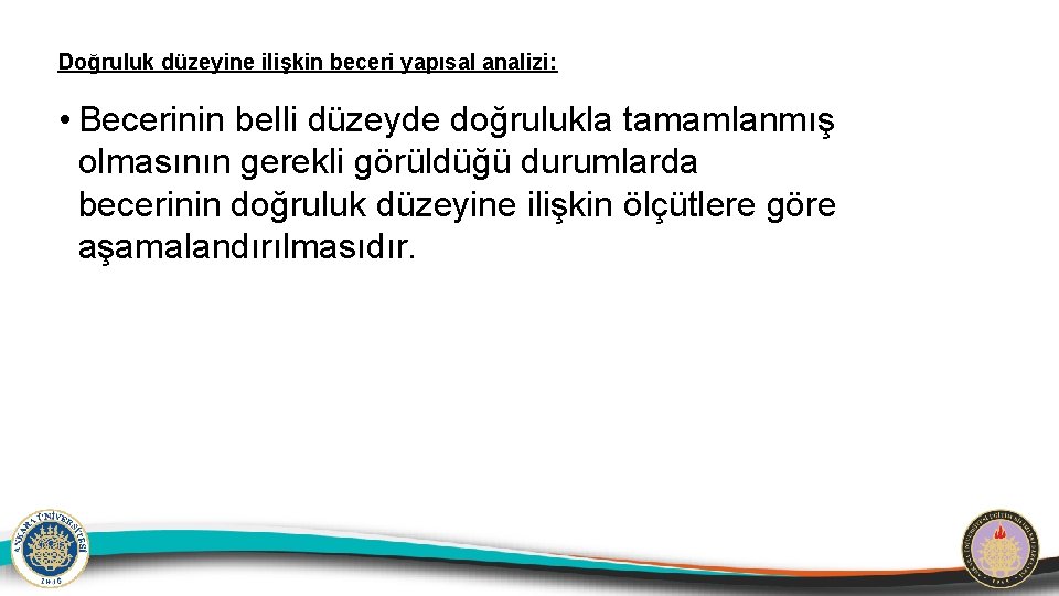 Doğruluk düzeyine ilişkin beceri yapısal analizi: • Becerinin belli düzeyde doğrulukla tamamlanmış olmasının gerekli