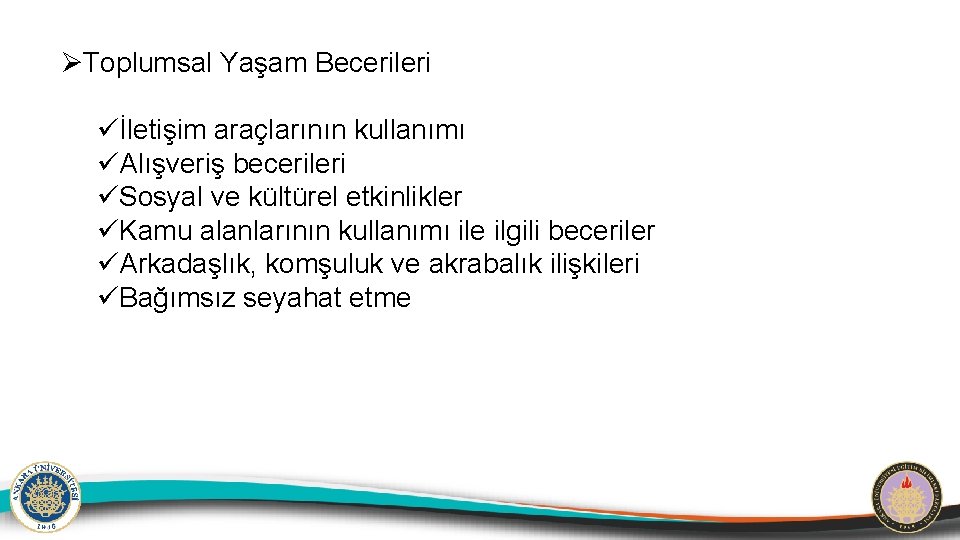 ØToplumsal Yaşam Becerileri üİletişim araçlarının kullanımı üAlışveriş becerileri üSosyal ve kültürel etkinlikler üKamu alanlarının