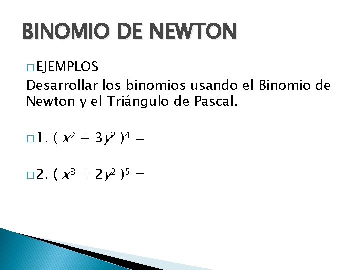 BINOMIO DE NEWTON � EJEMPLOS Desarrollar los binomios usando el Binomio de Newton y