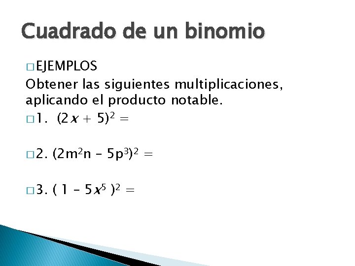 Cuadrado de un binomio � EJEMPLOS Obtener las siguientes multiplicaciones, aplicando el producto notable.
