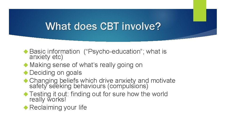 What does CBT involve? Basic information (“Psycho-education”; what is anxiety etc) Making sense of