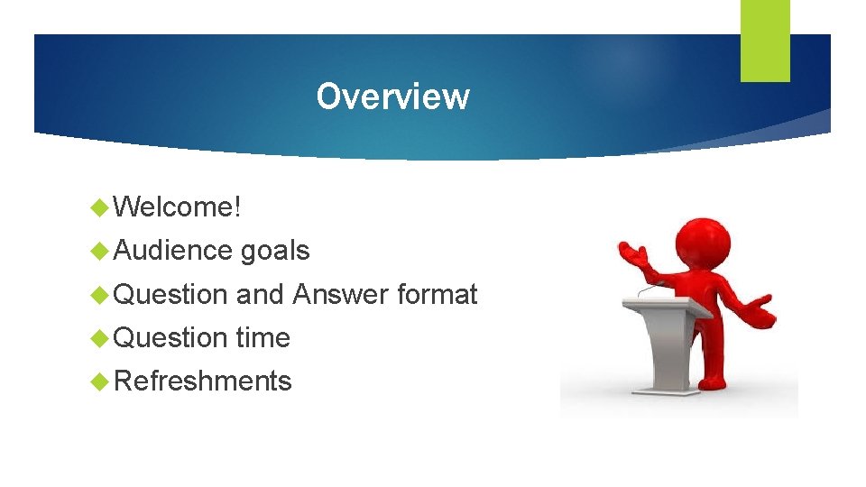Overview Welcome! Audience goals Question and Answer format Question time Refreshments 