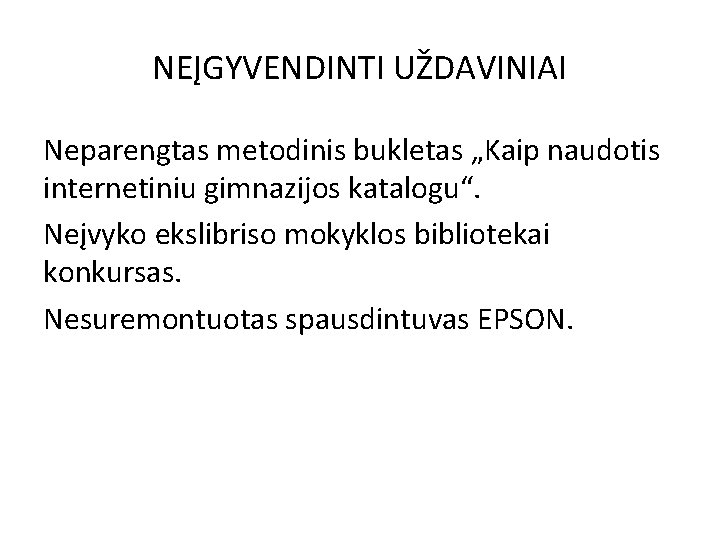 NEĮGYVENDINTI UŽDAVINIAI Neparengtas metodinis bukletas „Kaip naudotis internetiniu gimnazijos katalogu“. Neįvyko ekslibriso mokyklos bibliotekai