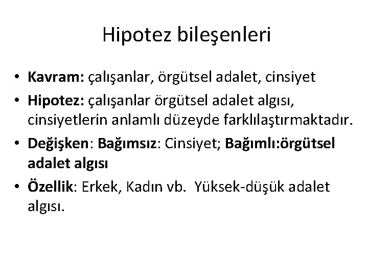 Hipotez bileşenleri • Kavram: çalışanlar, örgütsel adalet, cinsiyet • Hipotez: çalışanlar örgütsel adalet algısı,