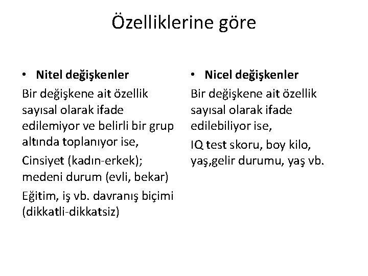 Özelliklerine göre • Nitel değişkenler Bir değişkene ait özellik sayısal olarak ifade edilemiyor ve