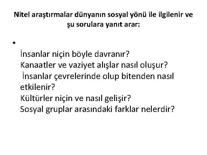 Nitel araştırmalar dünyanın sosyal yönü ile ilgilenir ve şu sorulara yanıt arar: • İnsanlar