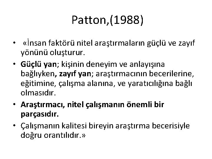 Patton, (1988) • «İnsan faktörü nitel araştırmaların güçlü ve zayıf yönünü oluşturur. • Güçlü